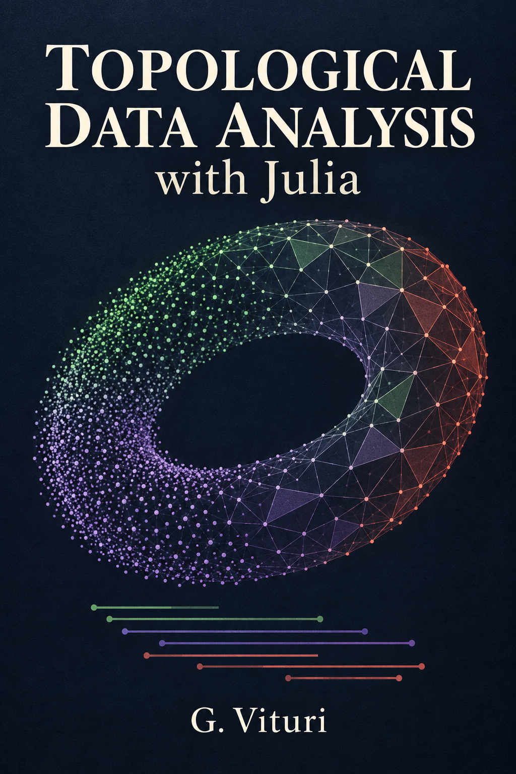Topological Data Analysis with Julia Cover of Topological Data Analysis with Julia by G. Vituri: a colored point cloud becomes a triangulated loop above persistence bars on a dark blue background.